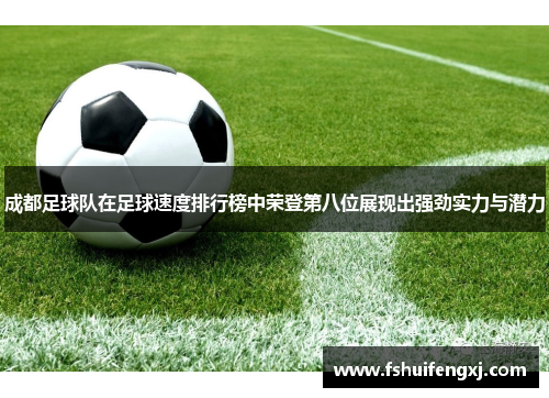 成都足球队在足球速度排行榜中荣登第八位展现出强劲实力与潜力