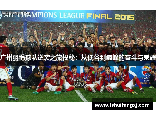 广州羽毛球队逆袭之旅揭秘：从低谷到巅峰的奋斗与荣耀