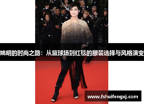 姚明的时尚之路：从篮球场到红毯的服装选择与风格演变