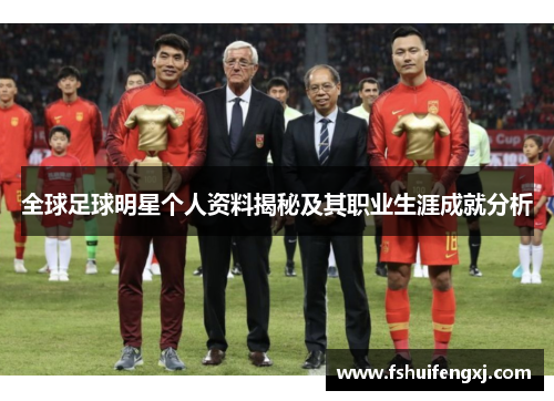 全球足球明星个人资料揭秘及其职业生涯成就分析