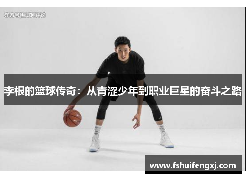 李根的篮球传奇：从青涩少年到职业巨星的奋斗之路